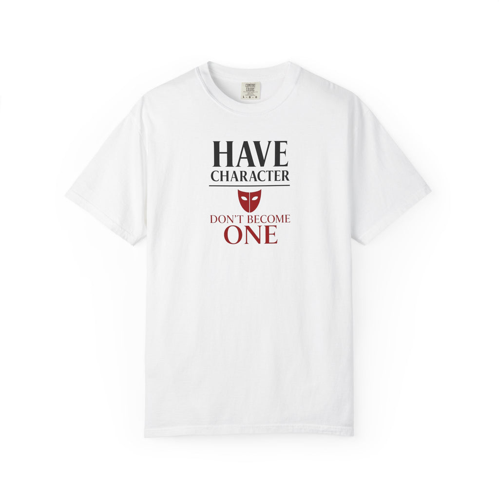 "Have Character Don't Become One" Inspirational Drama Mask Tee (Dark Font)
