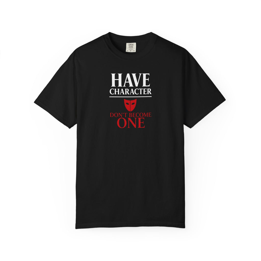 "Have Character Don't Become One" Inspirational Drama Mask Tee (Light Font)