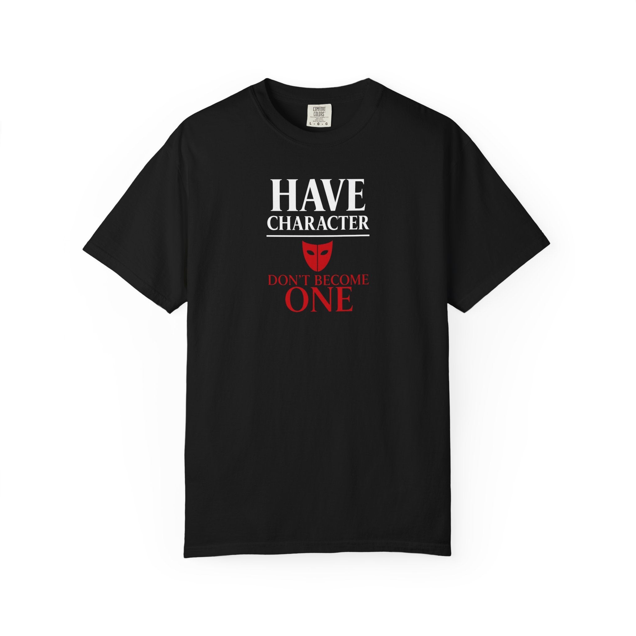"Have Character Don't Become One" Inspirational Drama Mask Tee (Light Font)