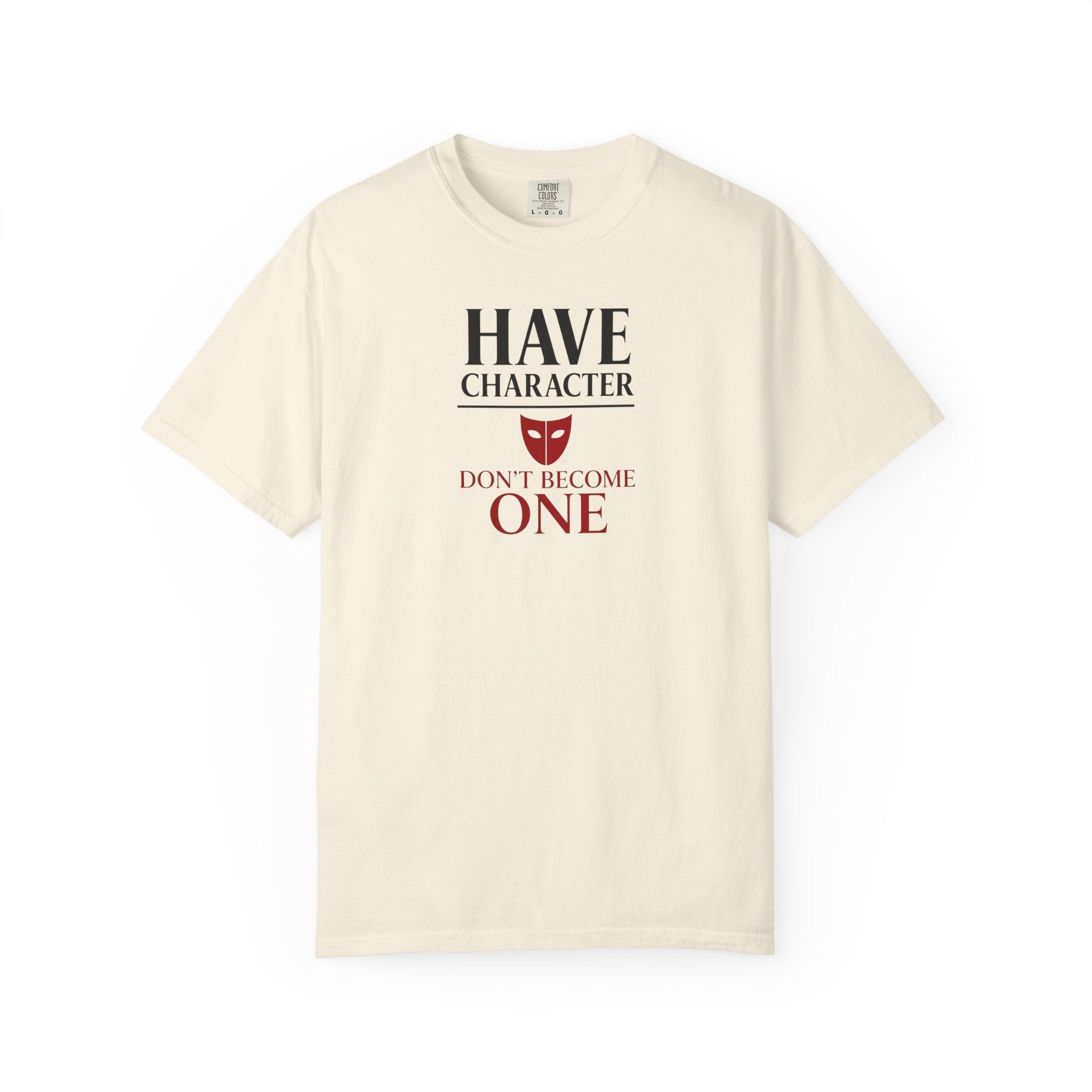 "Have Character Don't Become One" Inspirational Drama Mask Tee (Dark Font)