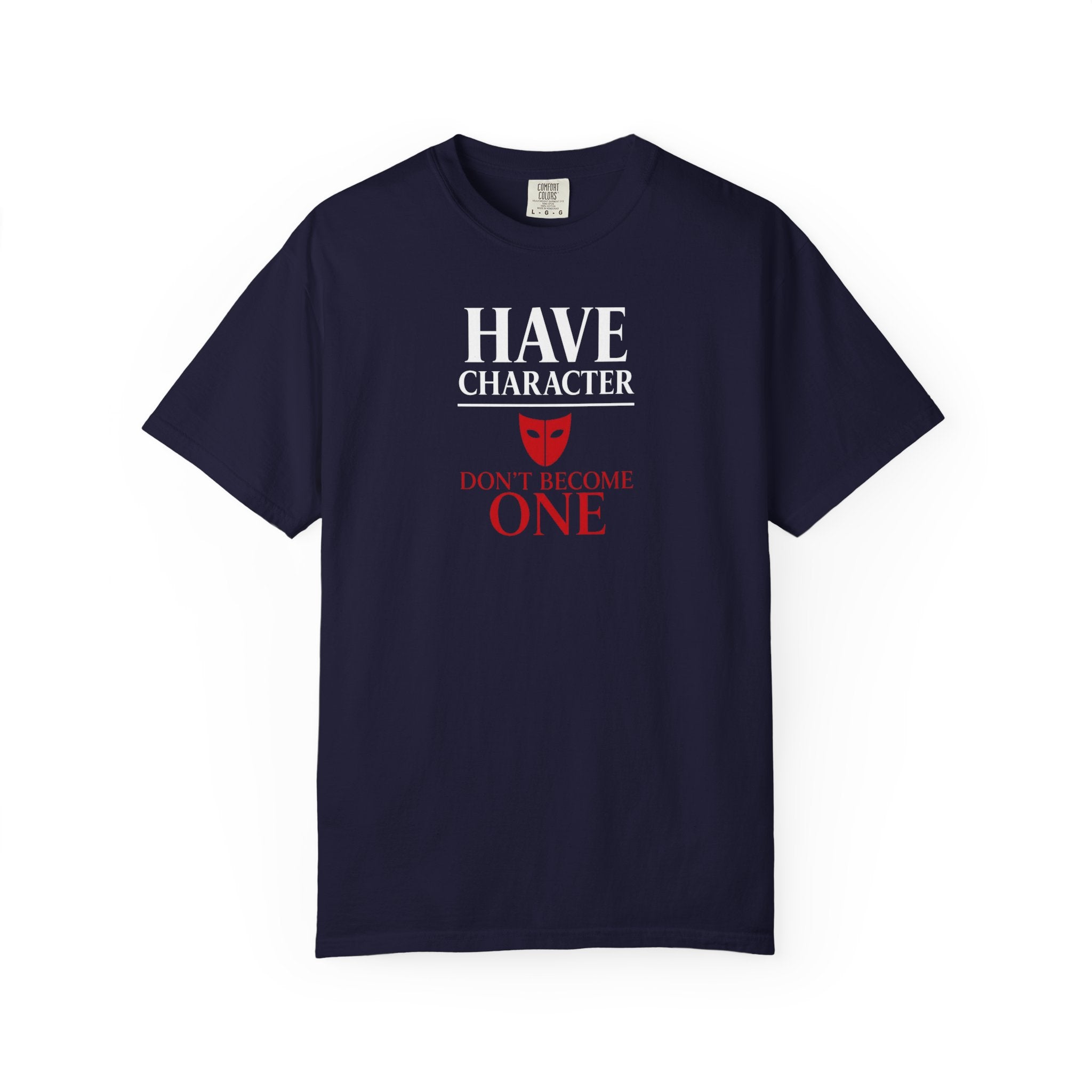 "Have Character Don't Become One" Inspirational Drama Mask Tee (Light Font)