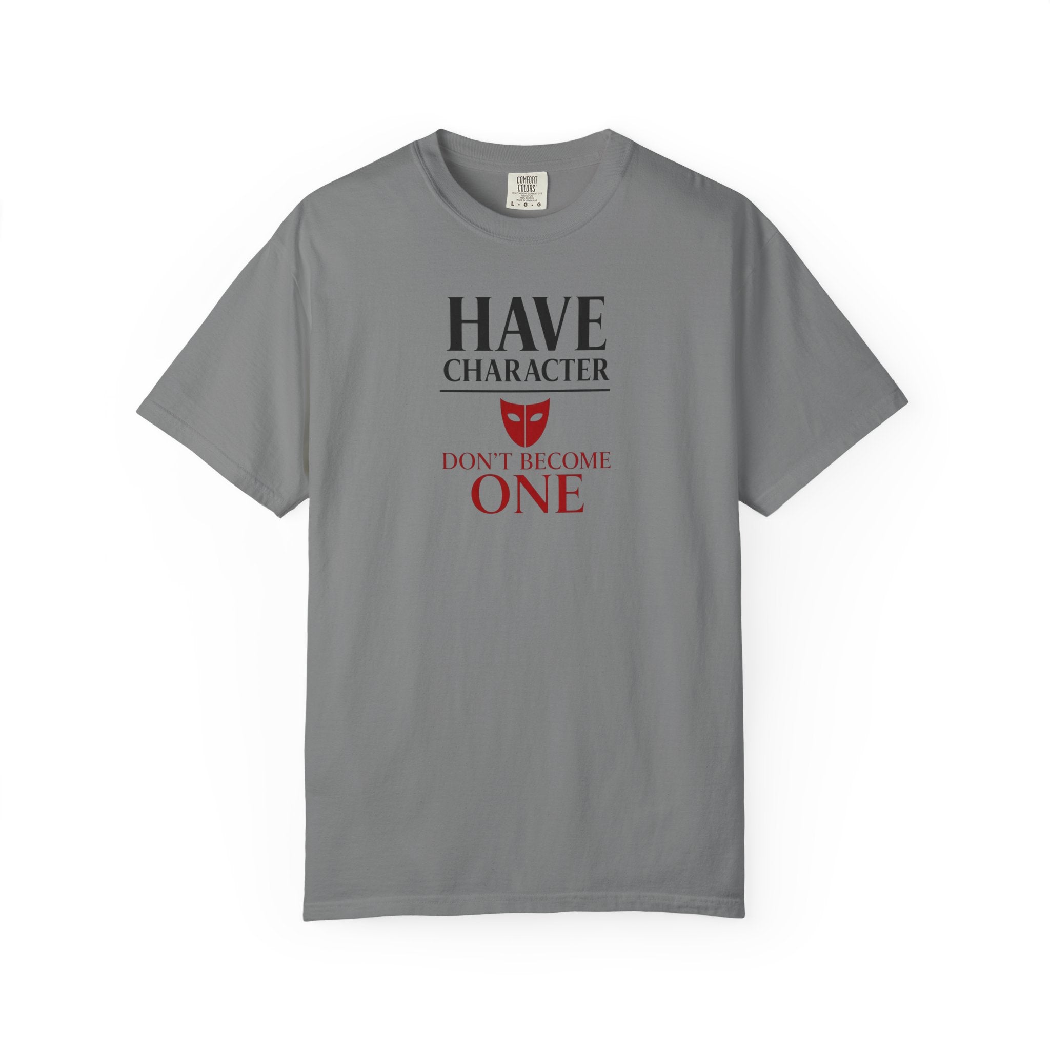 "Have Character Don't Become One" Inspirational Drama Mask Tee (Dark Font)