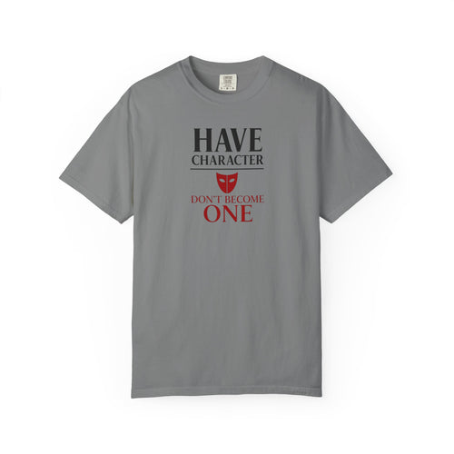 "Have Character Don't Become One" Inspirational Drama Mask Tee (Dark Font)