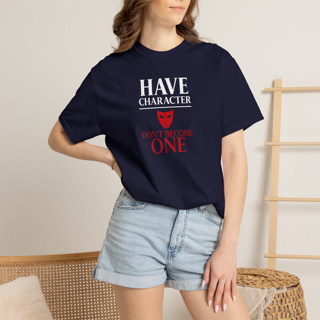 "Have Character Don't Become One" Inspirational Drama Mask Tee (Light Font)