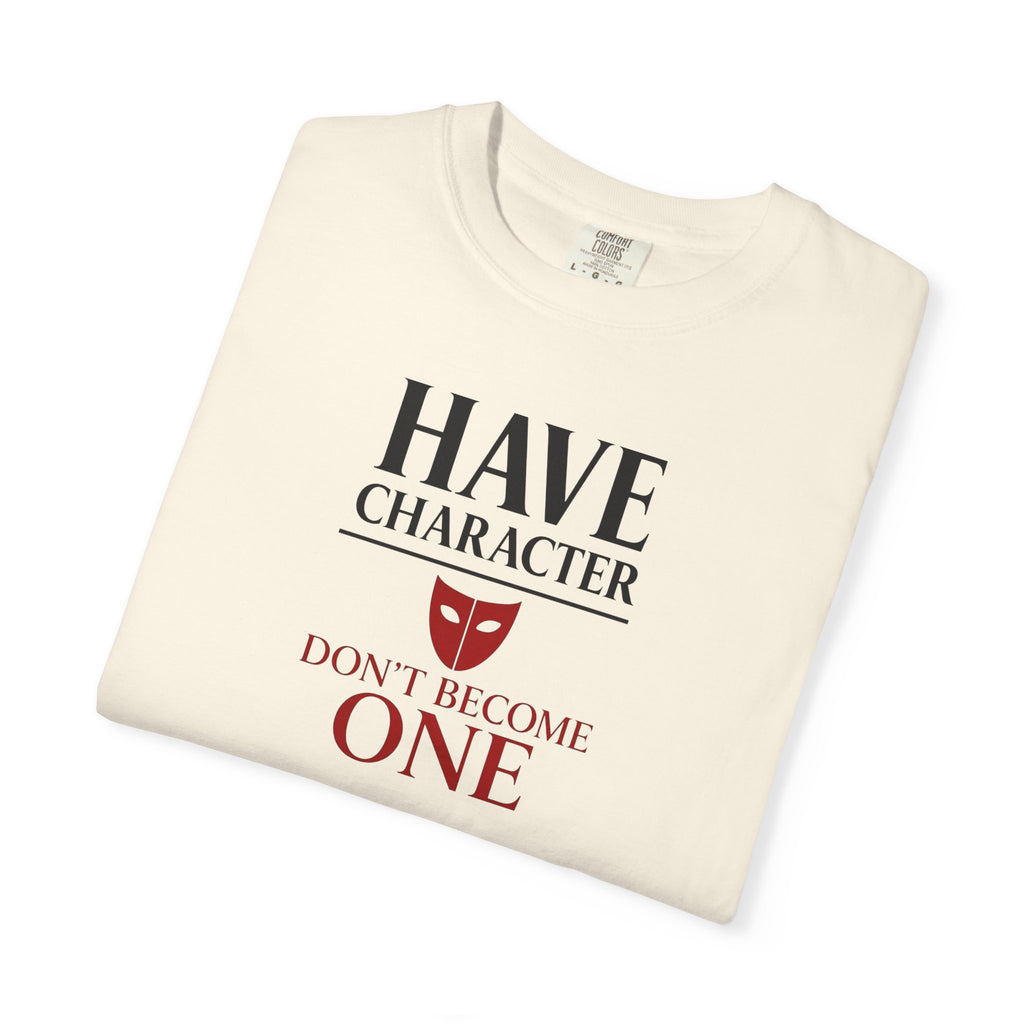 "Have Character Don't Become One" Inspirational Drama Mask Tee (Dark Font)