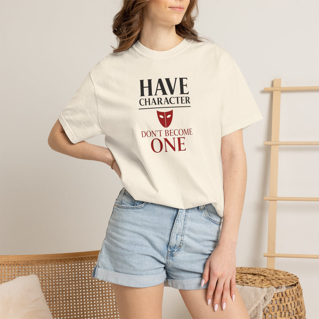 "Have Character Don't Become One" Inspirational Drama Mask Tee (Dark Font)