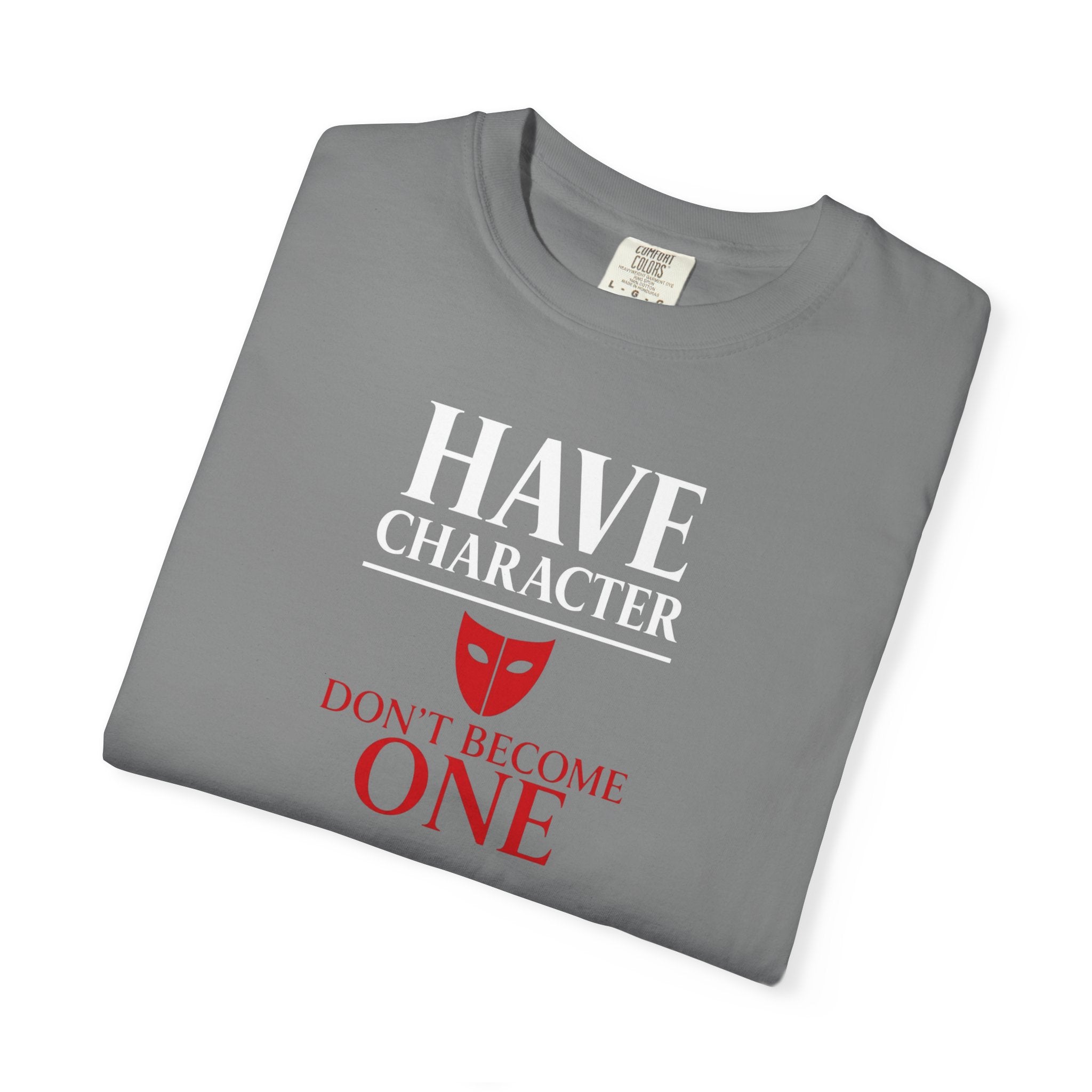 "Have Character Don't Become One" Inspirational Drama Mask Tee (Light Font)