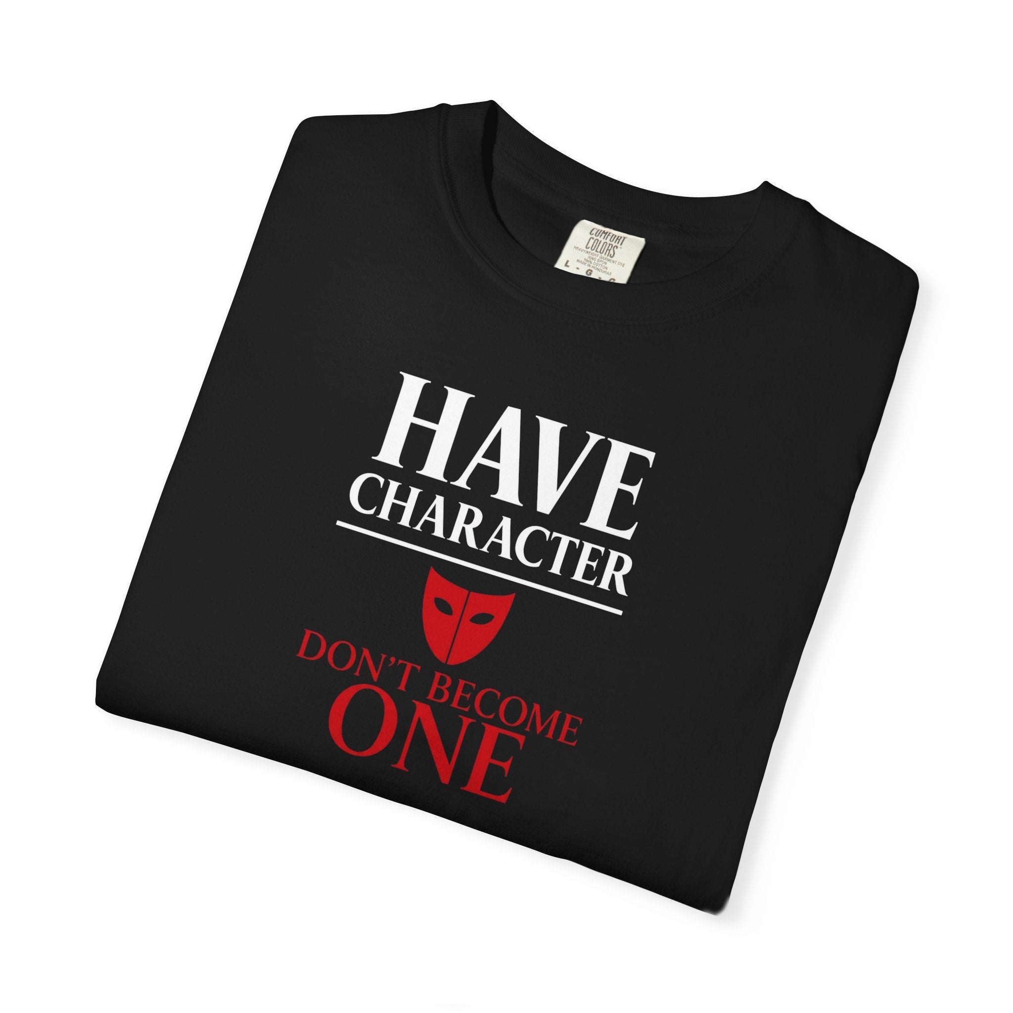 "Have Character Don't Become One" Inspirational Drama Mask Tee (Light Font)