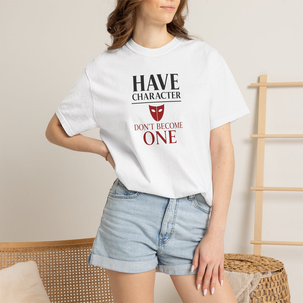 "Have Character Don't Become One" Inspirational Drama Mask Tee (Dark Font)