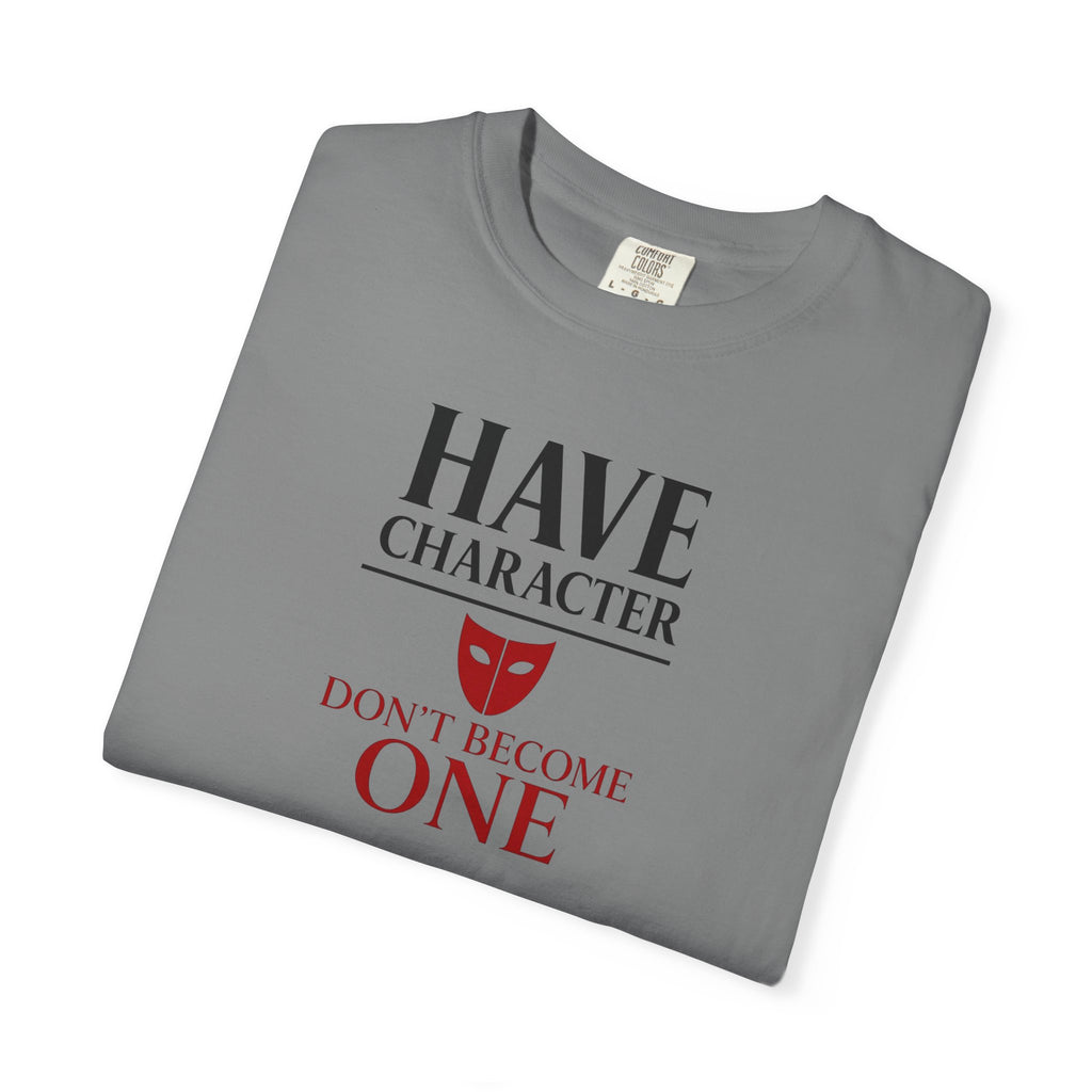 "Have Character Don't Become One" Inspirational Drama Mask Tee (Dark Font)