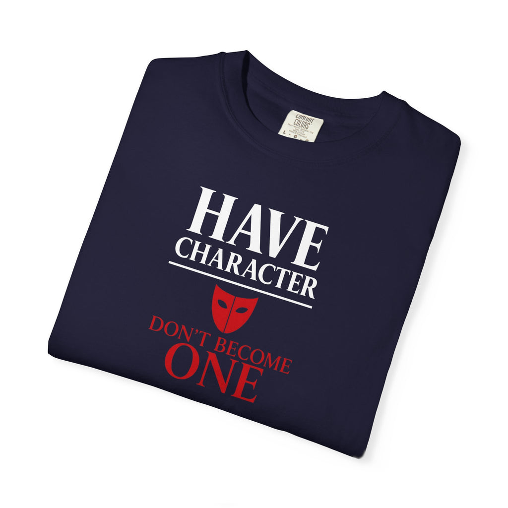 "Have Character Don't Become One" Inspirational Drama Mask Tee (Light Font)